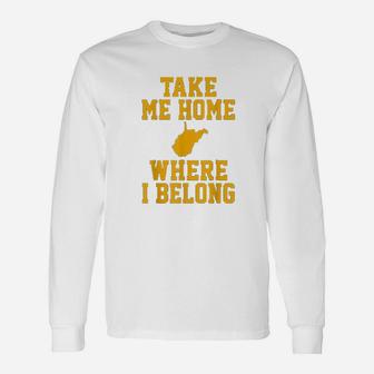 Take Me Home Wv Mountain Lovers Belong In Wv Unisex Long Sleeve | Crazezy
