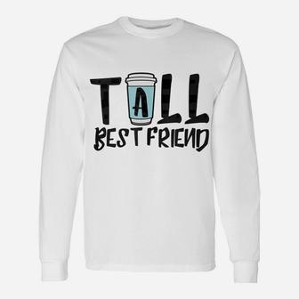 Tall Best Friend - Matching Coffee For Bff Latte Lovers Unisex Long Sleeve | Crazezy