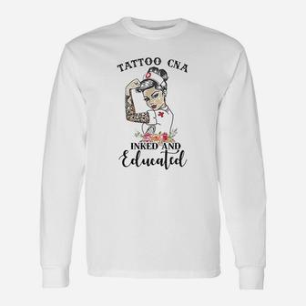 Tattoo Cna Inked And Educated Strong Woman Strong Nurse Unisex Long Sleeve | Crazezy UK