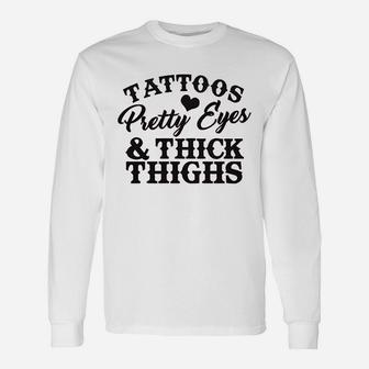 Tattoos Pretty Eyes And Thick Thighs Unisex Long Sleeve | Crazezy