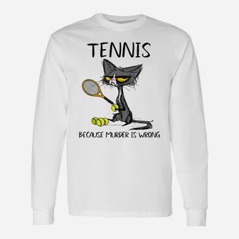 Tennis Because Murder Is Wrong-Best Ideas Cat Lovers Unisex Long Sleeve | Crazezy DE