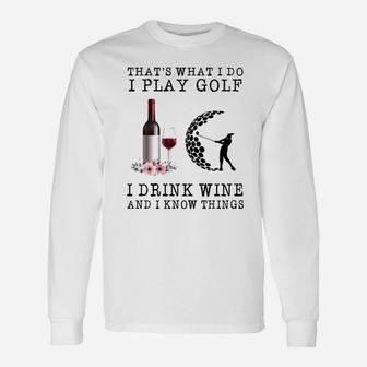 That’s What I Do I Play Golf I Drink Wine And I Know Things Shirt Long Sleeve T-Shirt - Thegiftio UK