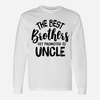 The Best Brothers Get Promoted To Uncle Unisex Long Sleeve | Crazezy AU
