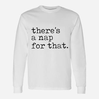 There Is A Nap For That Funny Sleep Lazy Unisex Long Sleeve | Crazezy UK