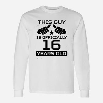 This Guy Is Officially 16 Years Old Unisex Long Sleeve | Crazezy DE