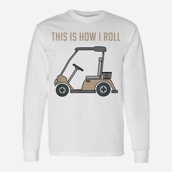 This Is How I Roll Golf Cart Funny Golfers Unisex Long Sleeve | Crazezy