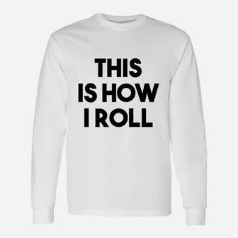 This Is How I Roll Unisex Long Sleeve | Crazezy