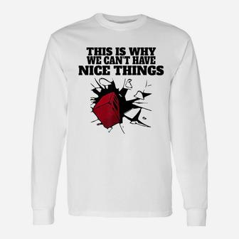 This Is Why We Cant Have Nice Things Unisex Long Sleeve | Crazezy
