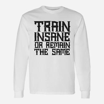 Train Insane Or Remain The Same Unisex Long Sleeve | Crazezy