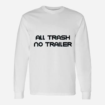 All Trash No Trailer Long Sleeve T-Shirt - Thegiftio UK
