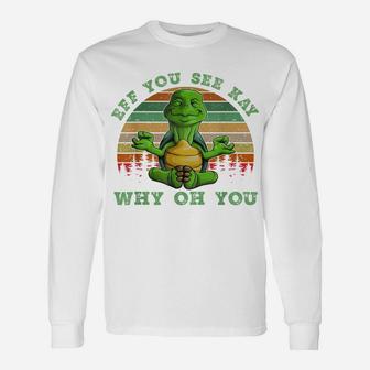 Turtle Eff You See Kay Why Oh U Turtle Yoga Retro Vintage Unisex Long Sleeve | Crazezy