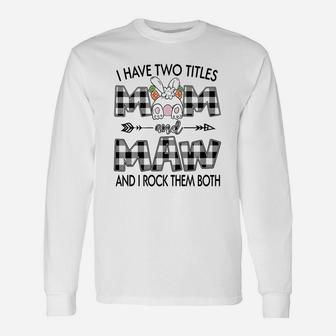 I Have Two Titles Mom And Maw Long Sleeve T-Shirt - Seseable