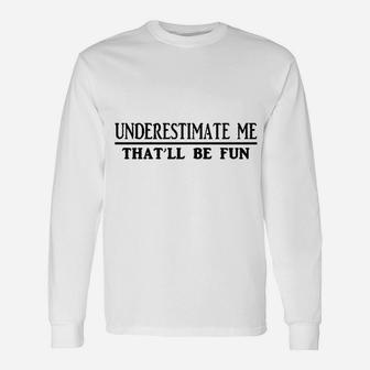 Underestimate Me That'll Be Fun Unisex Long Sleeve | Crazezy CA