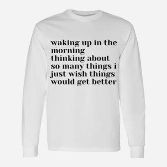 Waking Up In The Morning Thinking About So Many Things I Unisex Long Sleeve | Crazezy CA