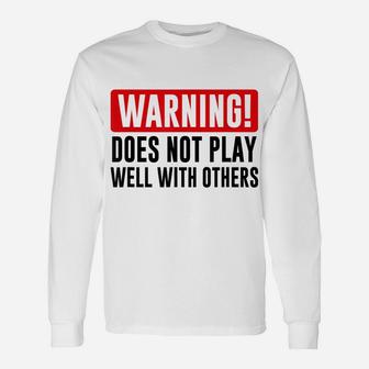 Warning Does Not Play Well With Others - Funny Friend Gift Unisex Long Sleeve | Crazezy CA