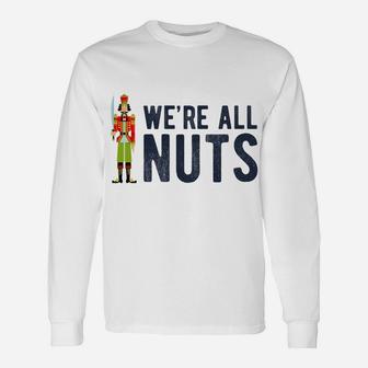 We're All Nuts Funny Nutcracker Christmas Ballet Family Gift Unisex Long Sleeve | Crazezy
