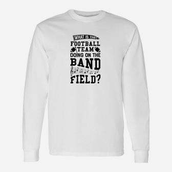 What Is The Football Team Doing On Band Field Marching Unisex Long Sleeve | Crazezy UK