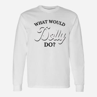 What Would Dolly Do Unisex Long Sleeve | Crazezy