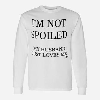 Wife I Am Not Spoiled Husband Loves Me Long Sleeve T-Shirt - Thegiftio UK