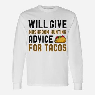 Will Give Mushroom Hunting Advice For Tacos Funny Hobby Unisex Long Sleeve | Crazezy