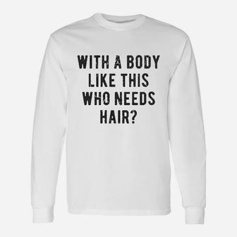 With A Body Like This Who Needs Hair Funny Balding Dad Bod Unisex Long Sleeve | Crazezy DE