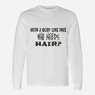 With A Body Like This Who Needs Hair Funny Unisex Long Sleeve | Crazezy