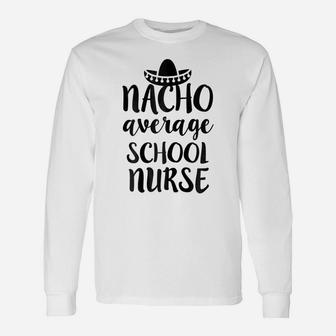 Womens Nacho Average School Nurse Womens Funny Shirt - Rn Tee Unisex Long Sleeve | Crazezy