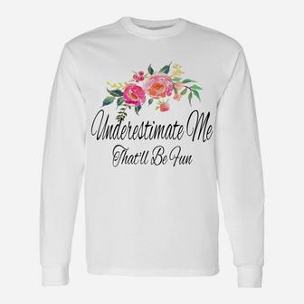 Womens Underestimate Me That'll Be Fun Funny Sarcastic Quote Flower Unisex Long Sleeve | Crazezy AU