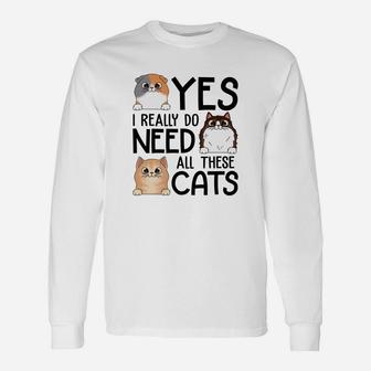 Yes I Really Do Need All These Cats Long Sleeve T-Shirt - Thegiftio UK