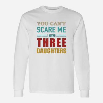 You Cant Scare Me I Have Three 3 Daughters Unisex Long Sleeve | Crazezy CA