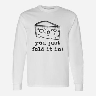 You Just Fold It In Fold In The Cheese Unisex Long Sleeve | Crazezy DE