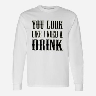 You Look Like I Need A Drink Unisex Long Sleeve | Crazezy AU