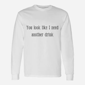 You Look Like I Need Another Drink Funny Drinking Unisex Long Sleeve | Crazezy AU