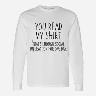 You Read My Shirt That Is Enough Social Interaction For One Day Unisex Long Sleeve | Crazezy DE