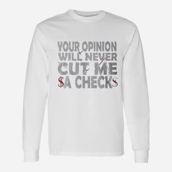 Your Opinion Will Never Cut Me A Check Unisex Long Sleeve | Crazezy AU