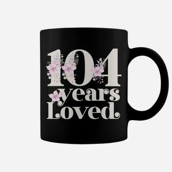 104 Years Loved | Grandma 104Th Birthday Party 104 Year Old Sweatshirt Coffee Mug | Crazezy AU