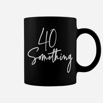 40 Something Birthday Party Gift For 40Th Thru 49Th Coffee Mug | Crazezy