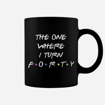 40Th Birthday | The One Where I Turn Forty | Happy 40 Party Coffee Mug | Crazezy