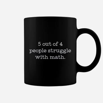 5 Out Of 4 People Struggle With Math Coffee Mug | Crazezy