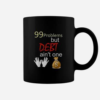 99 Problems But Debt Ain't One Coffee Mug | Crazezy CA