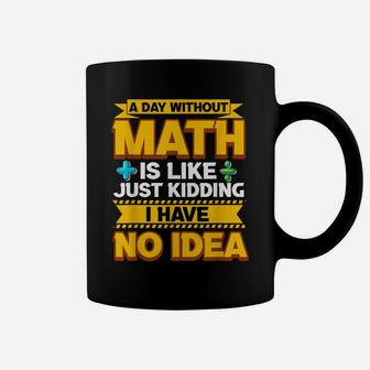 A Day Without Math Funny Math Teacher Math Geek Mathlete Fun Coffee Mug | Crazezy