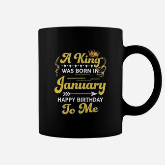 A King Was Born In January Happy Birthday To Me Coffee Mug | Crazezy DE