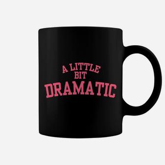 A Little Bit Dramatic Coffee Mug | Crazezy AU