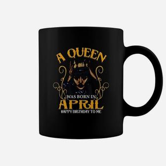 A Queen Was Born In April Happy Birthday To Me Coffee Mug | Crazezy UK