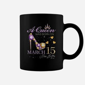 A Queen Was Born On March 15 Happy Birthday To Me Queen Coffee Mug | Crazezy UK