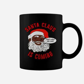 African American Santa Claus Is Coming That's What She Said Sweatshirt Coffee Mug | Crazezy DE