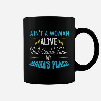 Aint A Woman Alive That Could Take My Mamas Place Coffee Mug | Crazezy