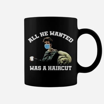 All He Wanted Was A Haircut Hoodie Coffee Mug - Monsterry AU