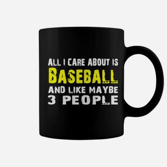 All I Care About Is Baseball And Like Maybe 3 People Coffee Mug - Monsterry