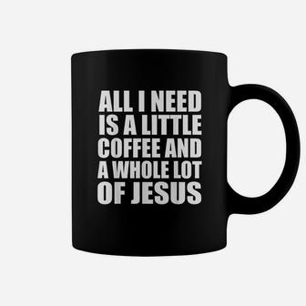 All I Need Is A Little Coffee And A Whole Lot Of Jesus Coffee Mug | Crazezy CA